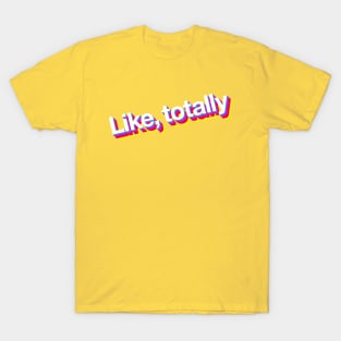 Like totally T-Shirt